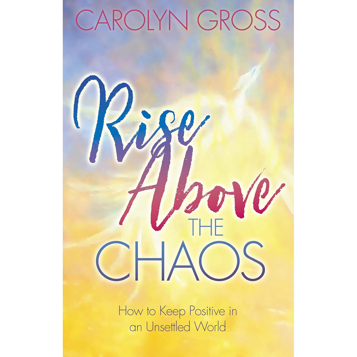Rise Above the Chaos: Stay Positive in Unsettled Times