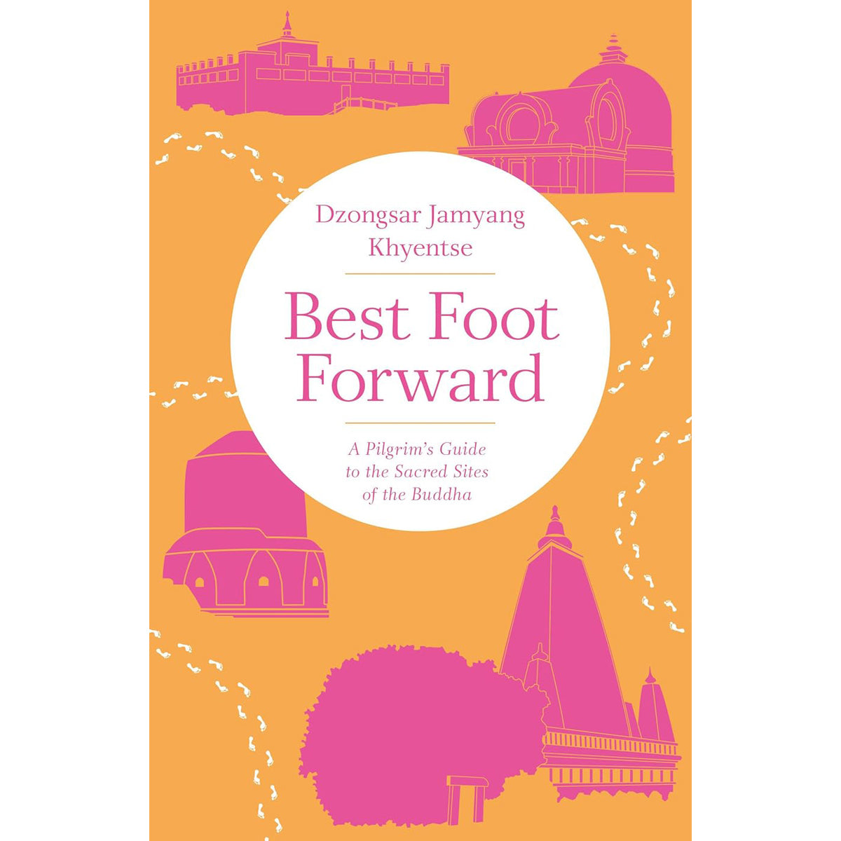 Best Foot Forward: A Pilgrim's Guide to Sites of the Buddha